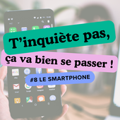 T'inquiète pas, ça va bien se passer ! #8 - Le smartphone