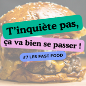 T'inquiète pas, ça va bien se passer ! #7 - Les fast food