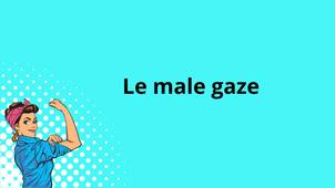 Semaine de l'égalité 2025 : Male gaze