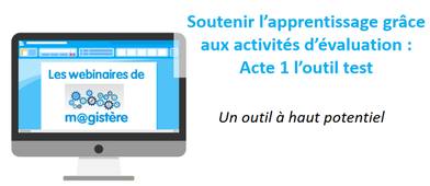 Les webinaires de m@gistère - Soutenir l'apprentissage grâce aux activités d'évaluation : l'outil Test