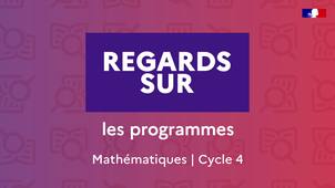 Regards sur – Les programmes – Mathématiques cycle 4