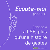 Podcast Écoute-moi #4 - La LSF, plus qu'une histoire de gestes