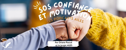 Les podcasts AILES : SOS Confiance et motivation