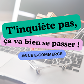 T'inquiète pas, ça va bien se passer ! #6 - Le commerce en ligne